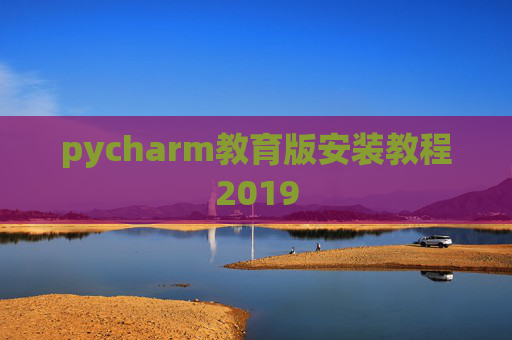 pycharm教育版安装教程2019 pycharm教育版安装教程2019